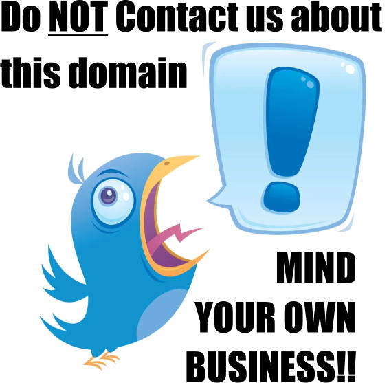 Do NOT Contact us about  this domain MIND YOUR OWN BUSINESS!!